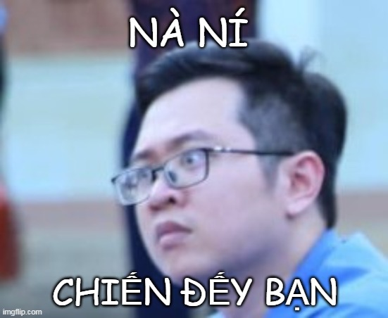 NÀ NÍ; CHIẾN ĐẾY BẠN | made w/ Imgflip meme maker