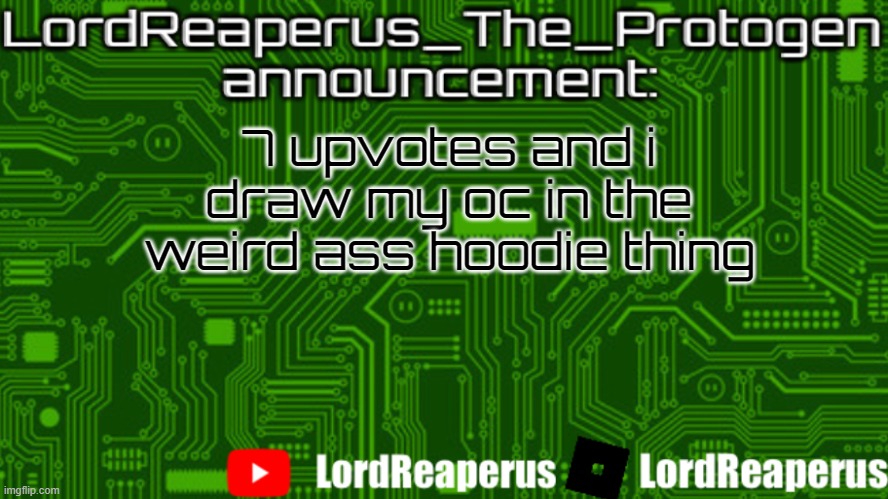 oh god | 7 upvotes and i draw my oc in the weird ass hoodie thing | image tagged in lordreaperus_the_protogen announcement template | made w/ Imgflip meme maker