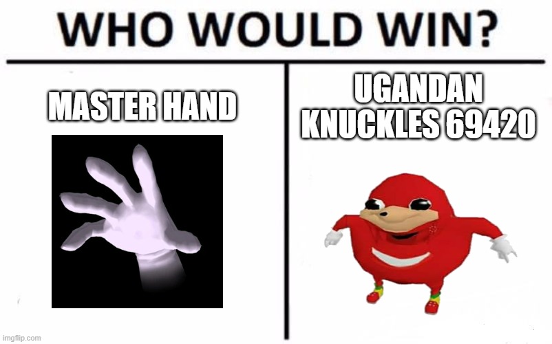 the ultimate battle | MASTER HAND; UGANDAN KNUCKLES 69420 | image tagged in memes,who would win | made w/ Imgflip meme maker