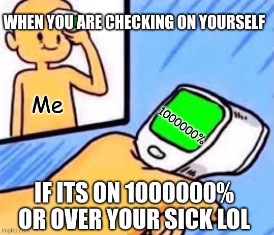 Checking |  WHEN YOU ARE CHECKING ON YOURSELF; 1000000%; Me; IF ITS ON 1000000% OR OVER YOUR SICK LOL | image tagged in temperature scanner template,funy memes,memes | made w/ Imgflip meme maker