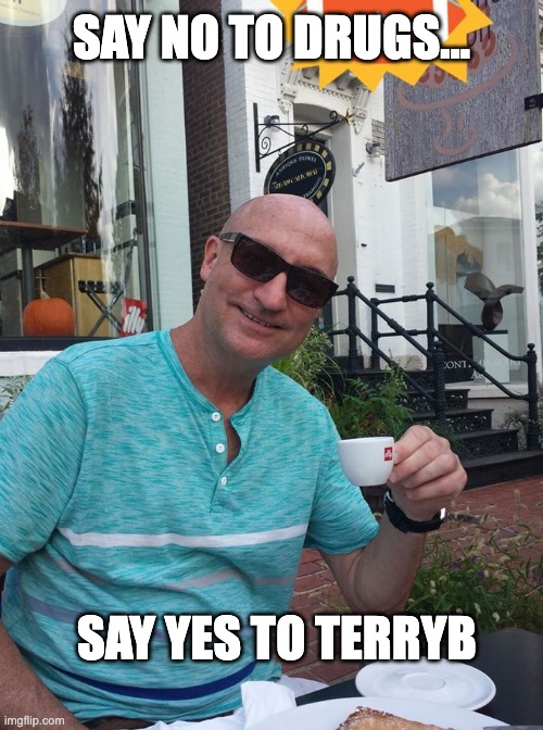 drugs |  SAY NO TO DRUGS... SAY YES TO TERRYB | image tagged in don't do drugs | made w/ Imgflip meme maker