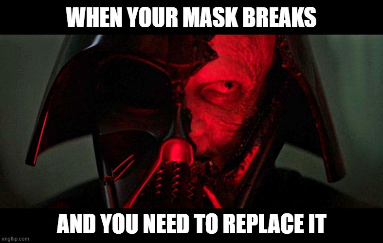 When your mask breaks and you need to replace it | WHEN YOUR MASK BREAKS; AND YOU NEED TO REPLACE IT | image tagged in darth vader,vader,face mask,mask | made w/ Imgflip meme maker