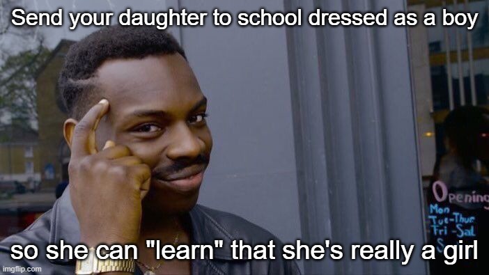 Groomers: We are NOT grooming your children | Send your daughter to school dressed as a boy; so she can "learn" that she's really a girl | image tagged in memes,roll safe think about it | made w/ Imgflip meme maker