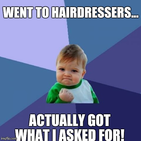 Success Kid | WENT TO HAIRDRESSERS... ACTUALLY GOT WHAT I ASKED FOR! | image tagged in memes,success kid | made w/ Imgflip meme maker