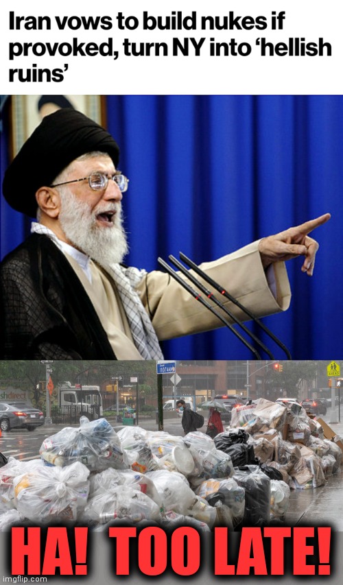 Trash, crime, and democrats: it's already hellish ruins! | HA!  TOO LATE! | image tagged in memes,iran,nuclear weapons,new york city,democrats,hellish ruins | made w/ Imgflip meme maker