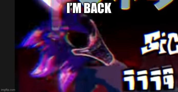 I’M BACK | image tagged in scorched with xenophanes head | made w/ Imgflip meme maker