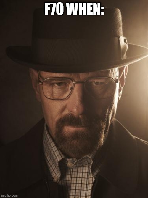 Walter White | F70 WHEN: | image tagged in walter white | made w/ Imgflip meme maker