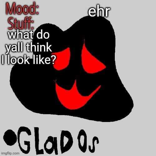 ehr; what do yall think I look like? | image tagged in the bloob 33 | made w/ Imgflip meme maker