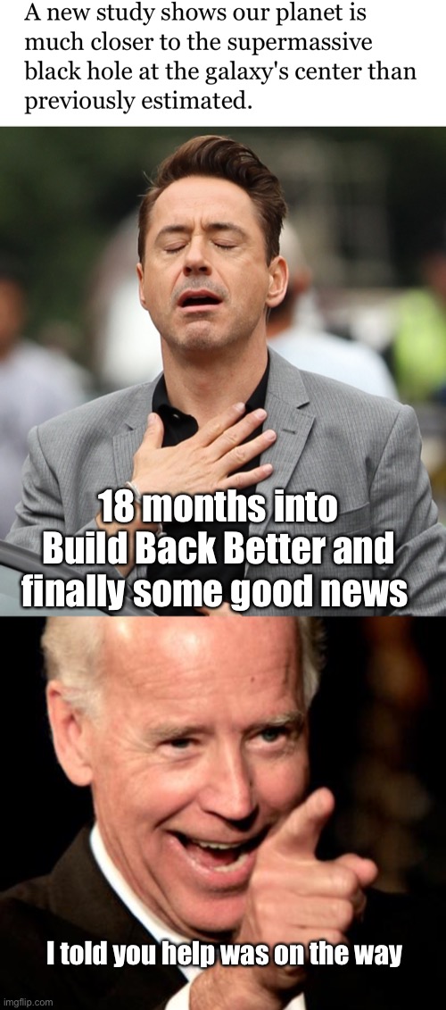 Promises made. Promises kept | 18 months into Build Back Better and finally some good news; I told you help was on the way | image tagged in relieved rdj,memes,smilin biden,politics lol | made w/ Imgflip meme maker