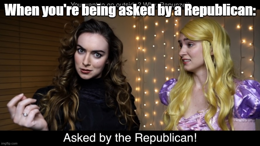 another antimeme | When you're being asked by a Republican: | image tagged in asked by the republican,antimeme | made w/ Imgflip meme maker