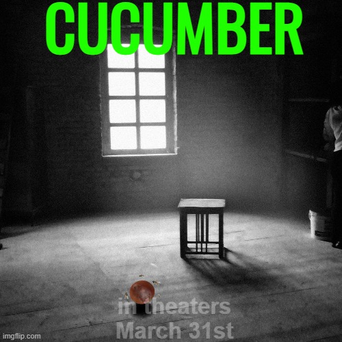 CUCUMBER | CUCUMBER; in theaters
March 31st | image tagged in veggietales,scary | made w/ Imgflip meme maker