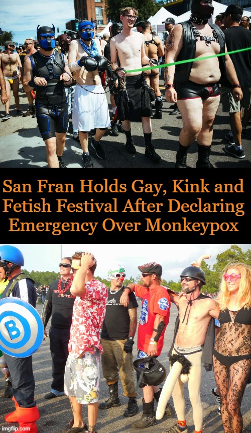 “There’s never been a better time to dress from top to bottom in latex or leather…to prevent exposures of monkeypox.” S. F. AIDS | image tagged in politics,democrats,liberals,monkeypox,fetish festival,san francisco | made w/ Imgflip meme maker