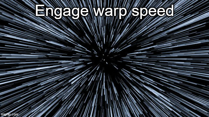 Warp speed | Engage warp speed | image tagged in warp speed | made w/ Imgflip meme maker