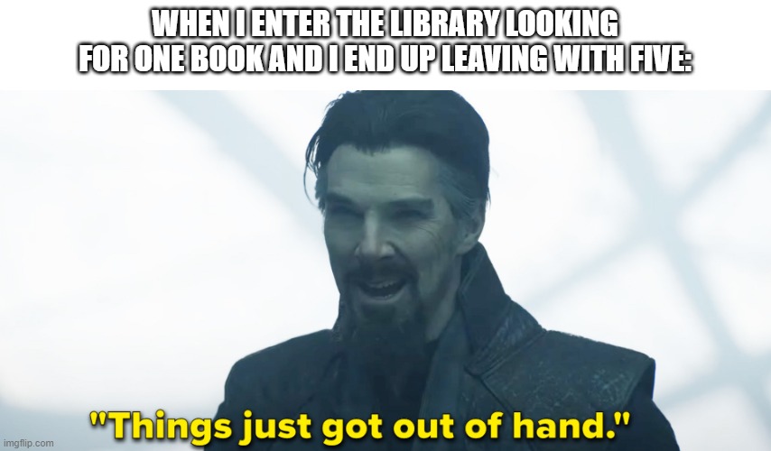 when i enter the library looking for one book and i end up leaving with 5 | WHEN I ENTER THE LIBRARY LOOKING FOR ONE BOOK AND I END UP LEAVING WITH FIVE: | image tagged in library,dr strange,reading | made w/ Imgflip meme maker