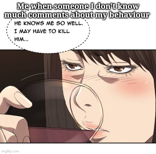 Shy people self defence | Me when someone I don't know much comments about my behaviour | image tagged in introvert,shy | made w/ Imgflip meme maker