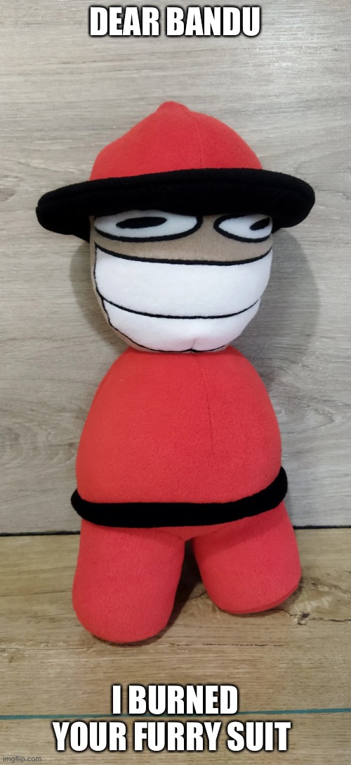 Epxunge | DEAR BANDU; I BURNED YOUR FURRY SUIT | image tagged in epxunge | made w/ Imgflip meme maker