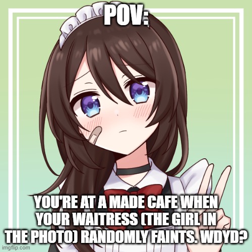Romance RP, rules in tags, she's Pan so any gender, yadda yadda | POV:; YOU'RE AT A MADE CAFE WHEN YOUR WAITRESS (THE GIRL IN THE PHOTO) RANDOMLY FAINTS. WDYD? | image tagged in no erp you disgusting human,no joke ocs,no military ocs or killing her,no bambi ocs,op ocs allowed | made w/ Imgflip meme maker