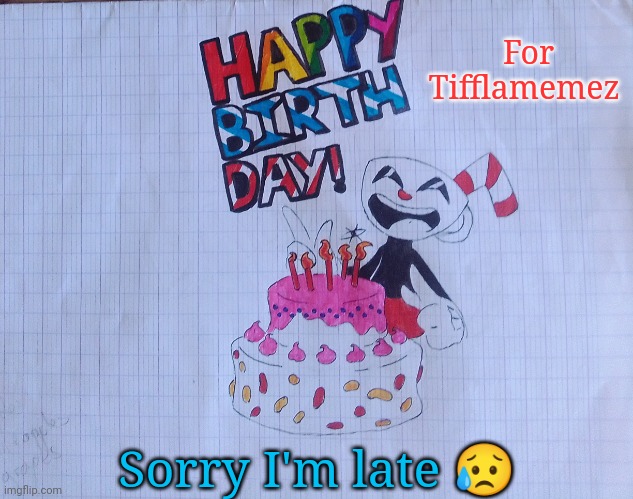 For Tifflamemez | For Tifflamemez; Sorry I'm late 😥 | image tagged in for tifflamemez | made w/ Imgflip meme maker