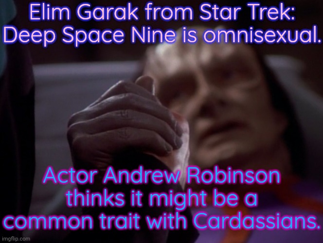 He loves Dr. Bashir the most. | Elim Garak from Star Trek: Deep Space Nine is omnisexual. Actor Andrew Robinson thinks it might be a common trait with Cardassians. | image tagged in holding hands,lgbt,sci-fi | made w/ Imgflip meme maker