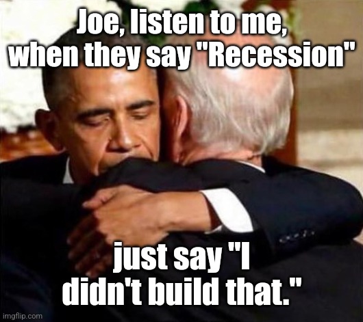 When words matter, Democrats lie. | Joe, listen to me, when they say "Recession"; just say "I didn't build that." | image tagged in biden obama | made w/ Imgflip meme maker