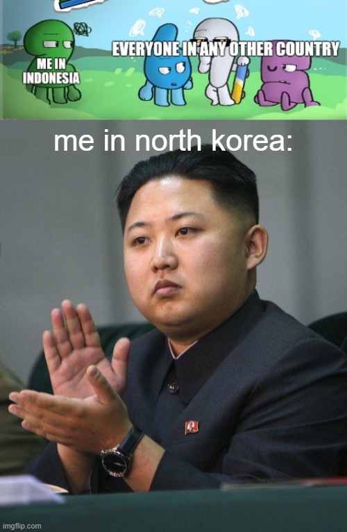 me in north korea: | image tagged in kim jong un,memes | made w/ Imgflip meme maker