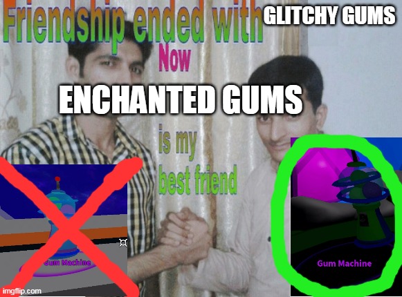 discord.gg/bloxbyte | GLITCHY GUMS; ENCHANTED GUMS | image tagged in friendship ended with x now y is my best friend | made w/ Imgflip meme maker