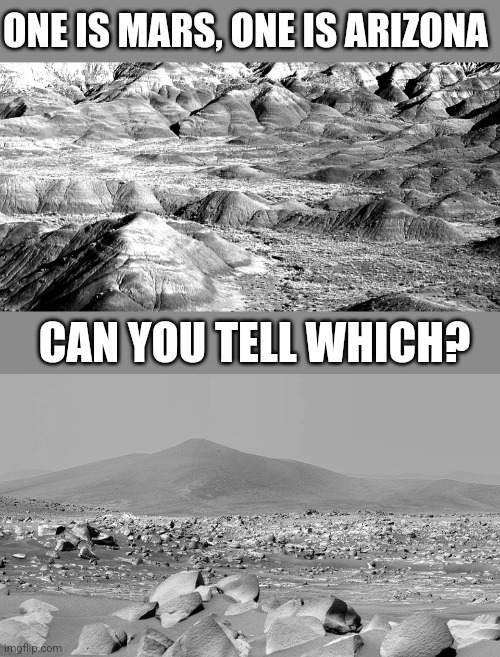 If you are one of the folks who wants to live on Mars, move to Arizona. See what you think first... | ONE IS MARS, ONE IS ARIZONA; CAN YOU TELL WHICH? | image tagged in mars,arizona,rock,dry,bleak | made w/ Imgflip meme maker