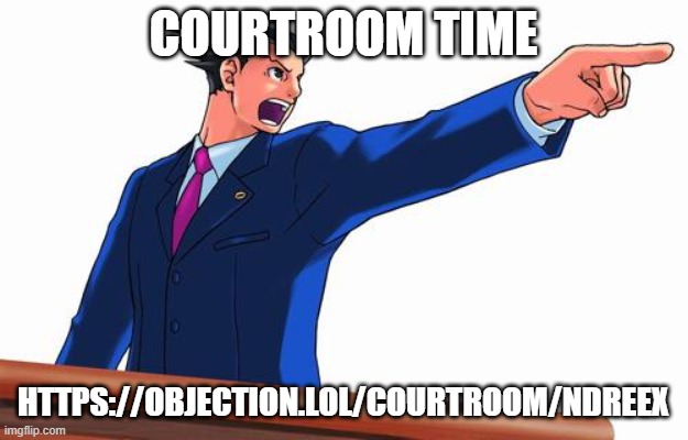 https://objection.lol/courtroom/ndreex | COURTROOM TIME; HTTPS://OBJECTION.LOL/COURTROOM/NDREEX | image tagged in phoenix wright | made w/ Imgflip meme maker