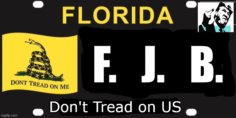 F.J.B. | F.   J.   B. Don't Tread on US | image tagged in memes,politics | made w/ Imgflip meme maker