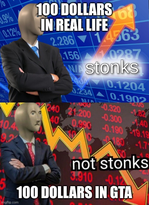 Stonks not stonks |  100 DOLLARS IN REAL LIFE; 100 DOLLARS IN GTA | image tagged in stonks not stonks | made w/ Imgflip meme maker