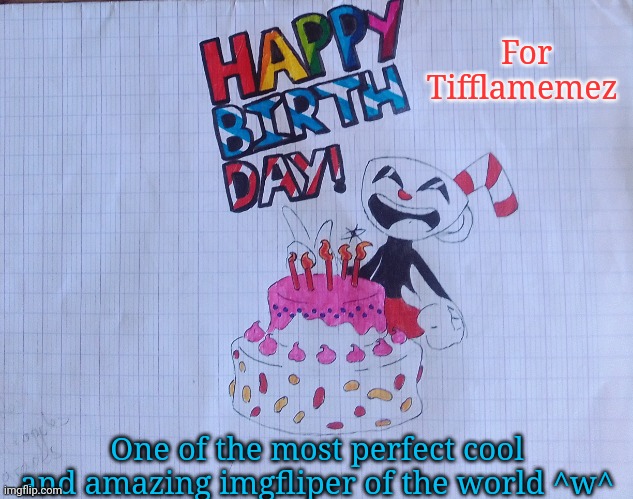 :3 | For Tifflamemez; One of the most perfect cool and amazing imgfliper of the world ^w^ | image tagged in for tifflamemez | made w/ Imgflip meme maker