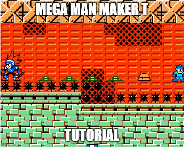 mega man maker t- tutorial | MEGA MAN MAKER T; TUTORIAL | image tagged in mega man maker tutorial | made w/ Imgflip meme maker