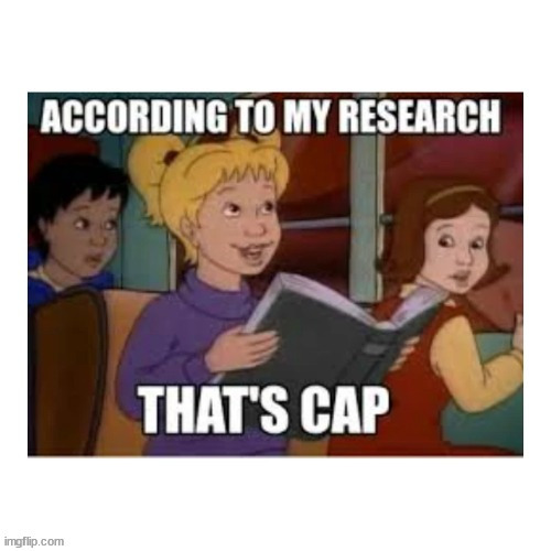 According to my research that's cap | image tagged in according to my research that's cap | made w/ Imgflip meme maker