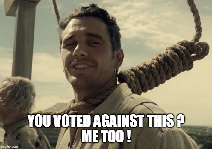 first time | YOU VOTED AGAINST THIS ?
ME TOO ! | image tagged in first time | made w/ Imgflip meme maker