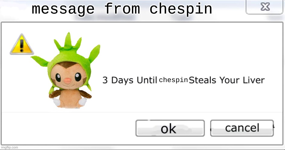 3 days until X steals your liver | chespin message from chespin | image tagged in 3 days until x steals your liver | made w/ Imgflip meme maker