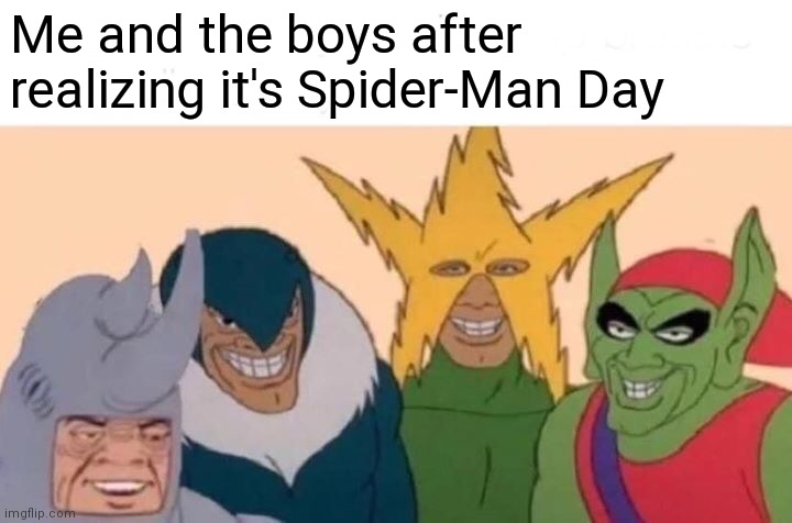 Me And The Boys |  Me and the boys after realizing it's Spider-Man Day | image tagged in memes,me and the boys | made w/ Imgflip meme maker