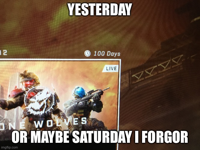 halo binfinite | YESTERDAY; OR MAYBE SATURDAY I FORGOR | made w/ Imgflip meme maker
