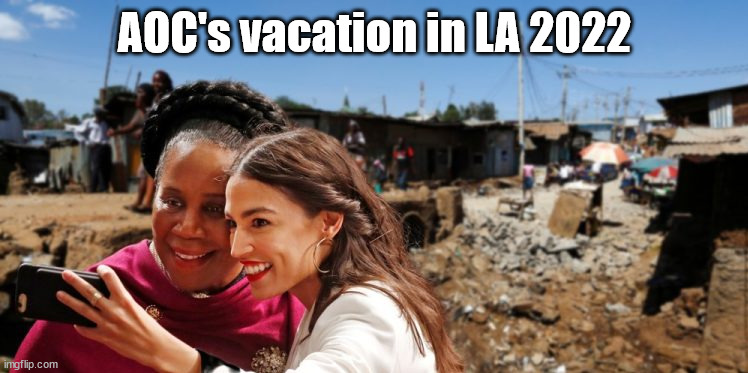 AOC's LA Vacation | AOC's vacation in LA 2022 | image tagged in memes,politics | made w/ Imgflip meme maker