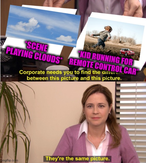 -Rising runner. | *SCENE PLAYING CLOUDS*; *KID RUNNING FOR REMOTE CONTROL CAR* | image tagged in memes,they're the same picture,toddler,remote control,cars,totally looks like | made w/ Imgflip meme maker