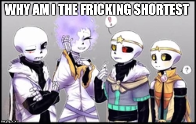 WHY AM I THE FRICKING SHORTEST | made w/ Imgflip meme maker