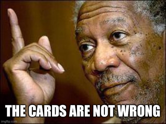 He's Right You Know | THE CARDS ARE NOT WRONG | image tagged in he's right you know | made w/ Imgflip meme maker