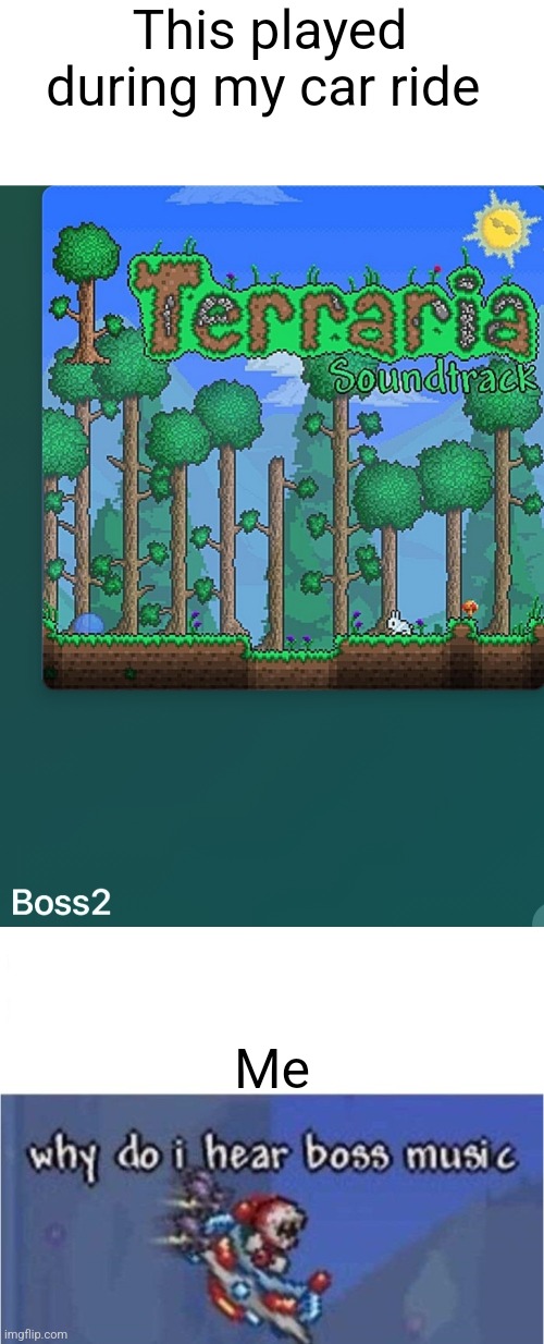 This played during my car ride; Me | image tagged in why do i hear boss music | made w/ Imgflip meme maker