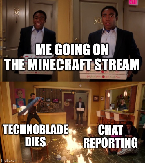 pizza fire meme | ME GOING ON THE MINECRAFT STREAM; TECHNOBLADE DIES; CHAT REPORTING | image tagged in pizza fire meme | made w/ Imgflip meme maker