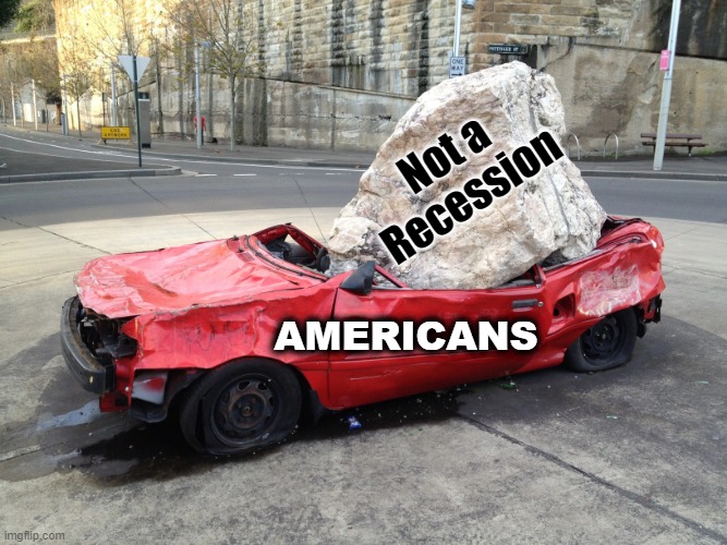 Rock Car | Not a Recession; AMERICANS | image tagged in americans,inflation,american politics,depression,democrat party,rock car | made w/ Imgflip meme maker