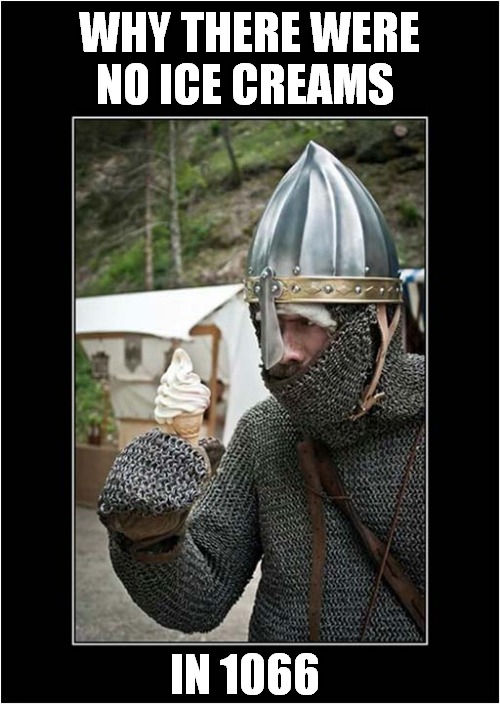 Impossible In Armour ! | WHY THERE WERE NO ICE CREAMS; IN 1066 | image tagged in armour,ice cream,inedible,1066,front page | made w/ Imgflip meme maker