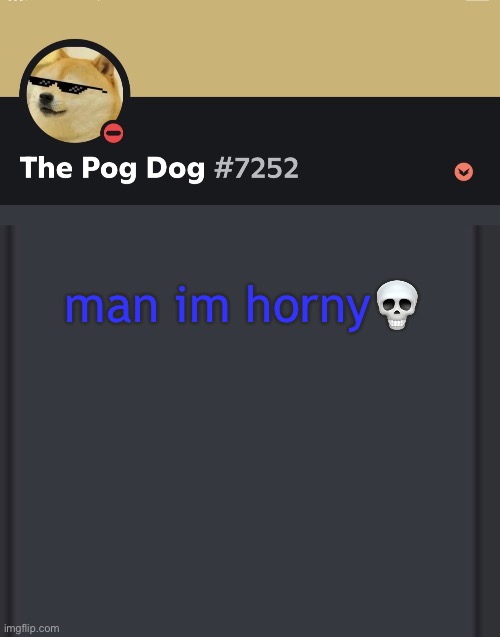 epic doggos epic discord temp | man im horny💀 | image tagged in epic doggos epic discord temp | made w/ Imgflip meme maker