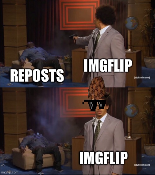 Woah | IMGFLIP; REPOSTS; IMGFLIP | image tagged in memes,who killed hannibal | made w/ Imgflip meme maker