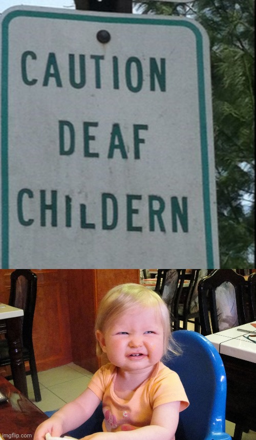 "Deaf childern" | image tagged in annoyed baby,caution,deaf,children,you had one job,memes | made w/ Imgflip meme maker
