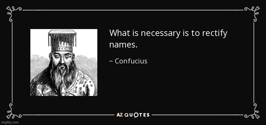 Confucius quote rectification of names | image tagged in confucius quote rectification of names | made w/ Imgflip meme maker