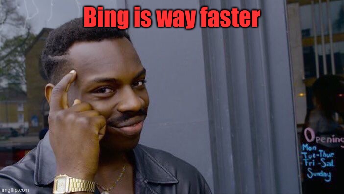 Roll Safe Think About It Meme | Bing is way faster | image tagged in memes,roll safe think about it | made w/ Imgflip meme maker